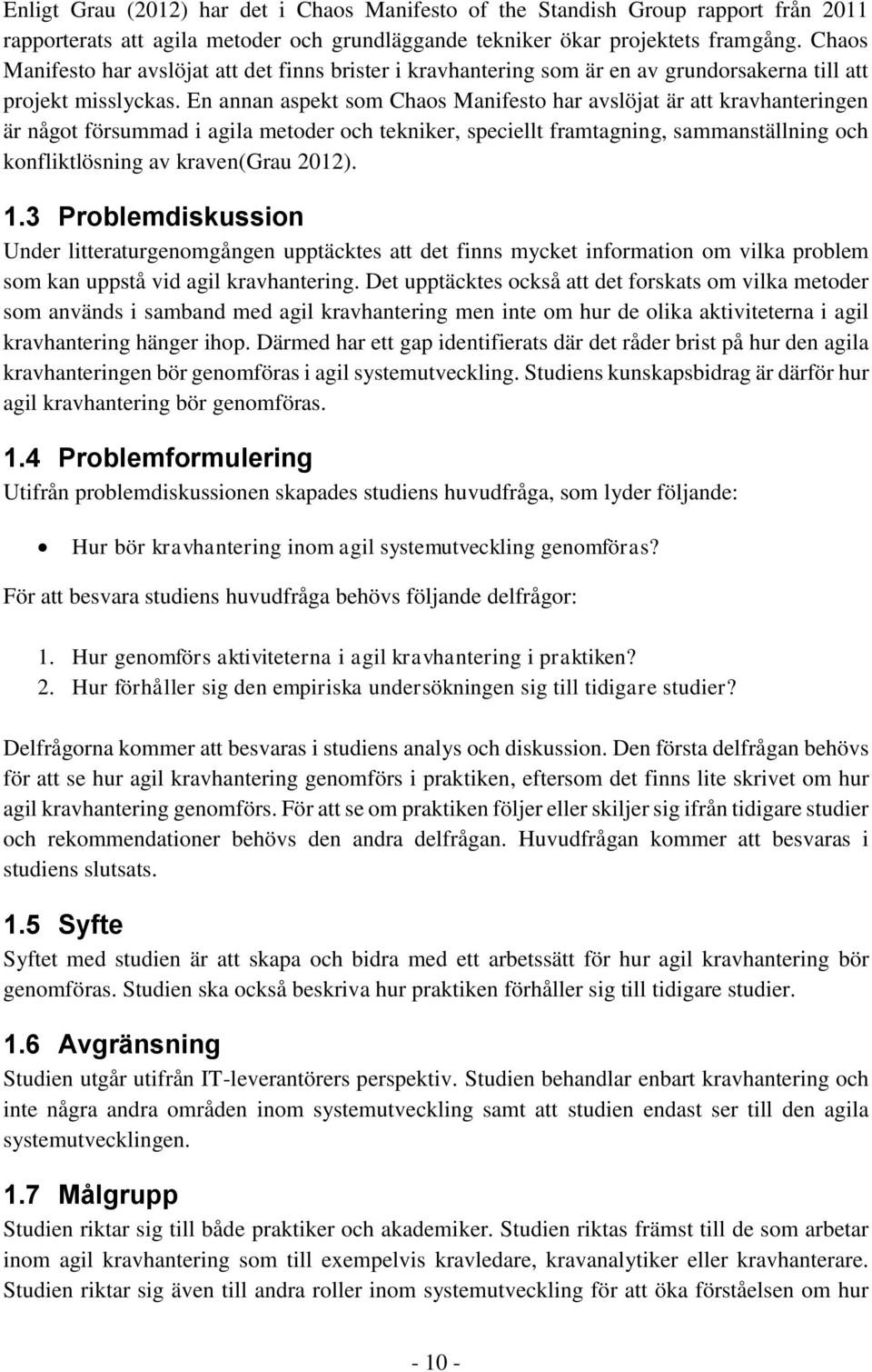 En annan aspekt som Chaos Manifesto har avslöjat är att kravhanteringen är något försummad i agila metoder och tekniker, speciellt framtagning, sammanställning och konfliktlösning av kraven(grau