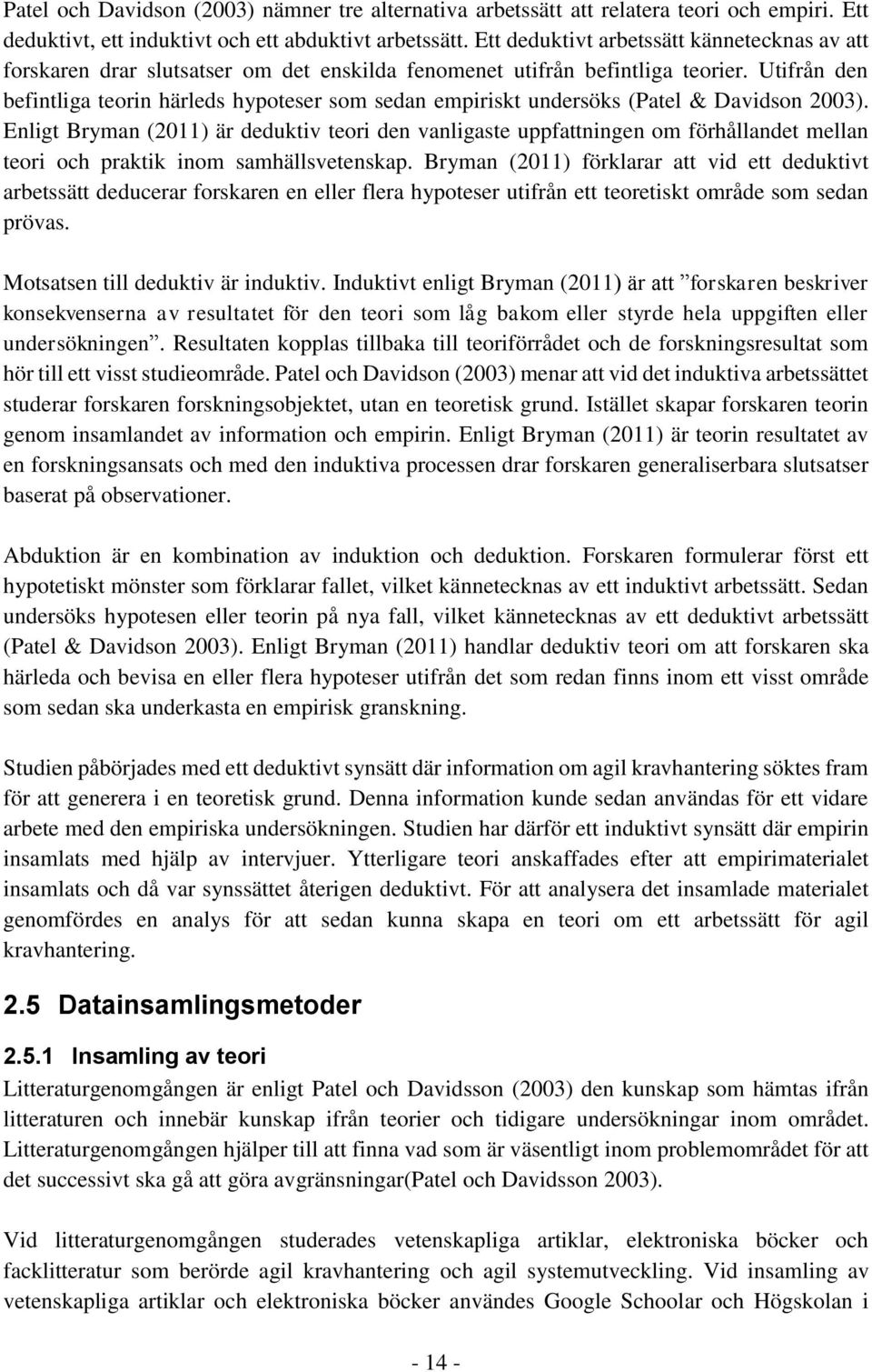 Utifrån den befintliga teorin härleds hypoteser som sedan empiriskt undersöks (Patel & Davidson 2003).