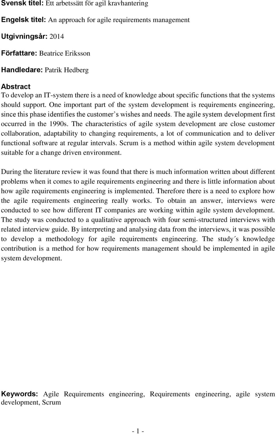 One important part of the system development is requirements engineering, since this phase identifies the customer s wishes and needs. The agile system development first occurred in the 1990s.