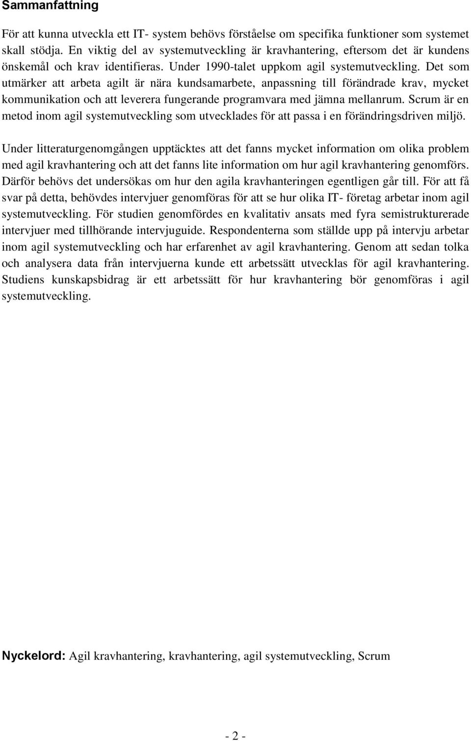 Det som utmärker att arbeta agilt är nära kundsamarbete, anpassning till förändrade krav, mycket kommunikation och att leverera fungerande programvara med jämna mellanrum.