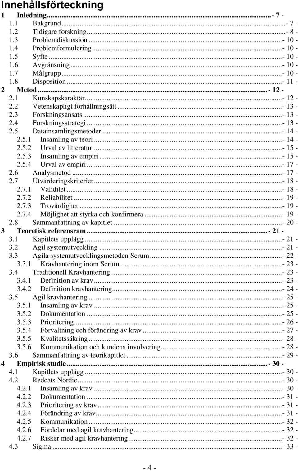 ..- 14-2.5.1 Insamling av teori...- 14-2.5.2 Urval av litteratur...- 15-2.5.3 Insamling av empiri...- 15-2.5.4 Urval av empiri...- 17-2.6 Analysmetod...- 17-2.7 Utvärderingskriterier...- 18-2.7.1 Validitet.