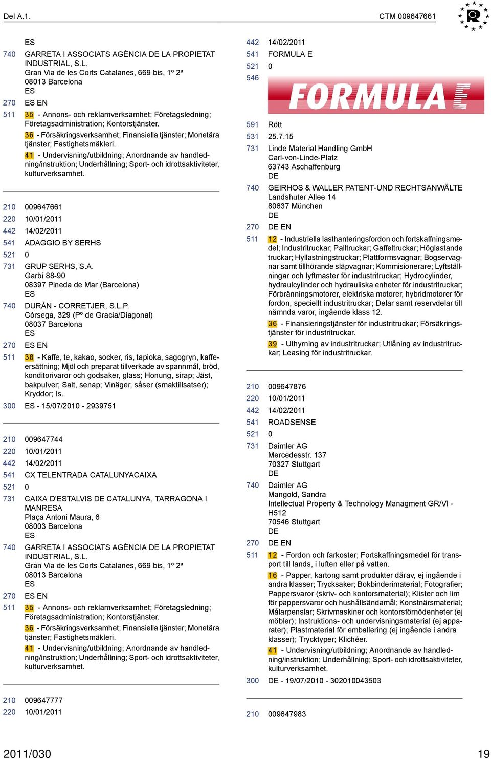 36 - Försäkringsverksamhet; Finansiella tjänster; Monetära tjänster; Fastighetsmäkleri.