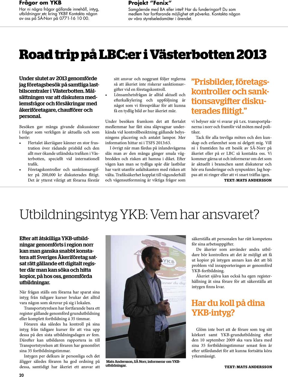 Road trip på LBC:er i Västerbotten 2013 Under slutet av 2013 genomförde jag företagsbesök på samtliga lastbilscentraler i Västerbotten.