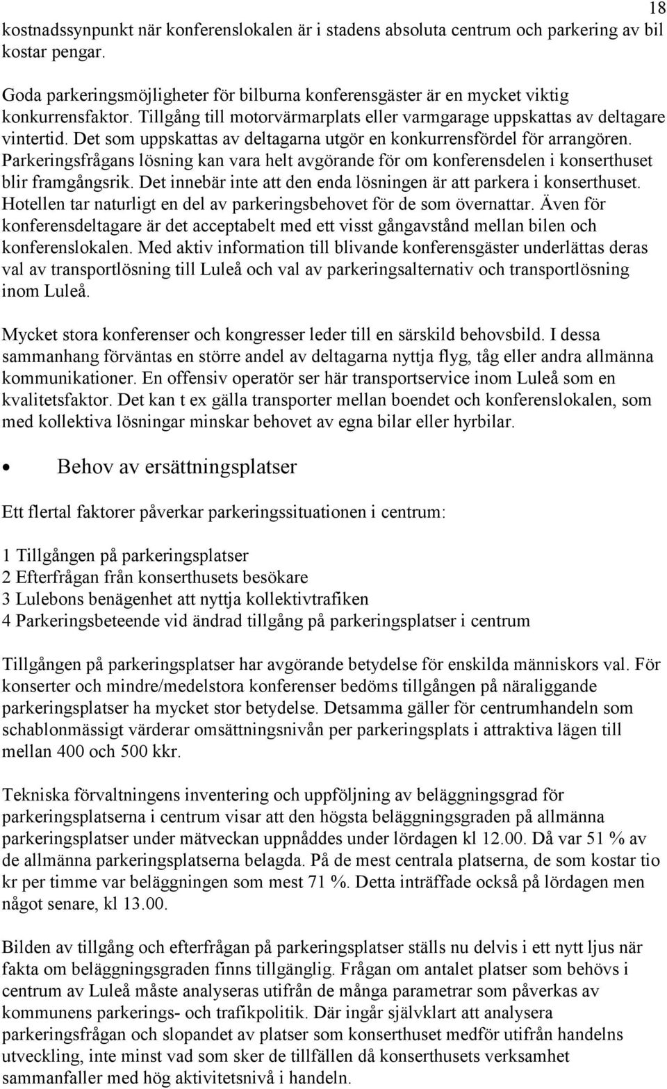 Parkeringsfrågans lösning kan vara helt avgörande för om konferensdelen i konserthuset blir framgångsrik. Det innebär inte att den enda lösningen är att parkera i konserthuset.