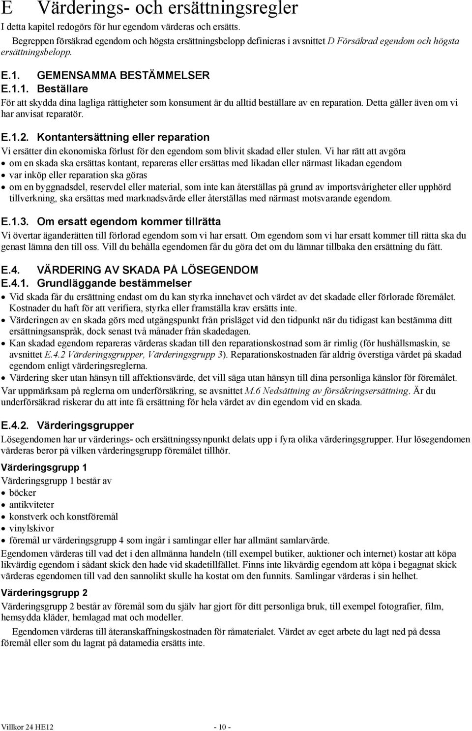 GEMENSAMMA BESTÄMMELSER E.1.1. Beställare För att skydda dina lagliga rättigheter som konsument är du alltid beställare av en reparation. Detta gäller även om vi har anvisat reparatör. E.1.2.