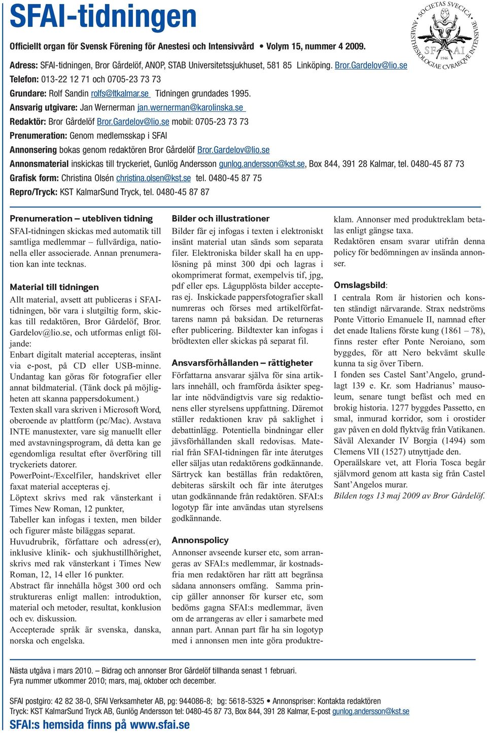 se Redaktör: Bror Gårdelöf Bror.Gardelov@lio.se mobil: 0705-23 73 73 Prenumeration: Genom medlemsskap i SFAI Annonsering bokas genom redaktören Bror Gårdelöf Bror.Gardelov@lio.se Annonsmaterial inskickas till tryckeriet, Gunlög Andersson gunlog.
