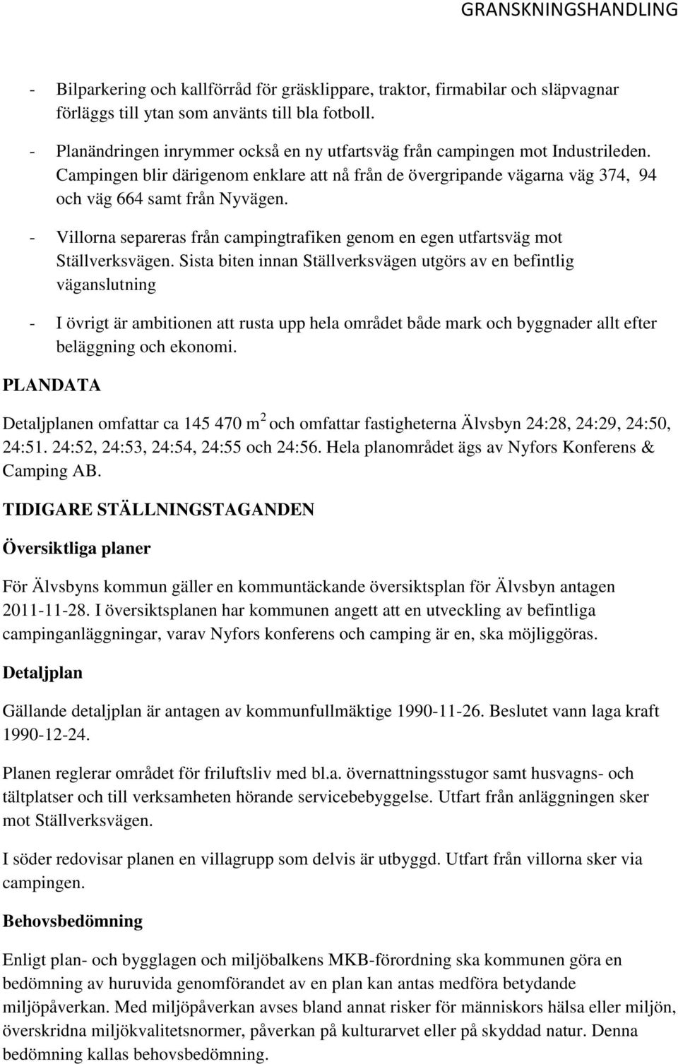 - Villorna separeras från campingtrafiken genom en egen utfartsväg mot Ställverksvägen.