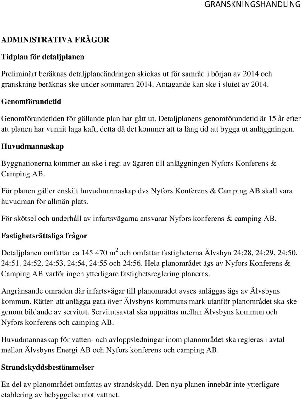 Detaljplanens genomförandetid är 15 år efter att planen har vunnit laga kaft, detta då det kommer att ta lång tid att bygga ut anläggningen.