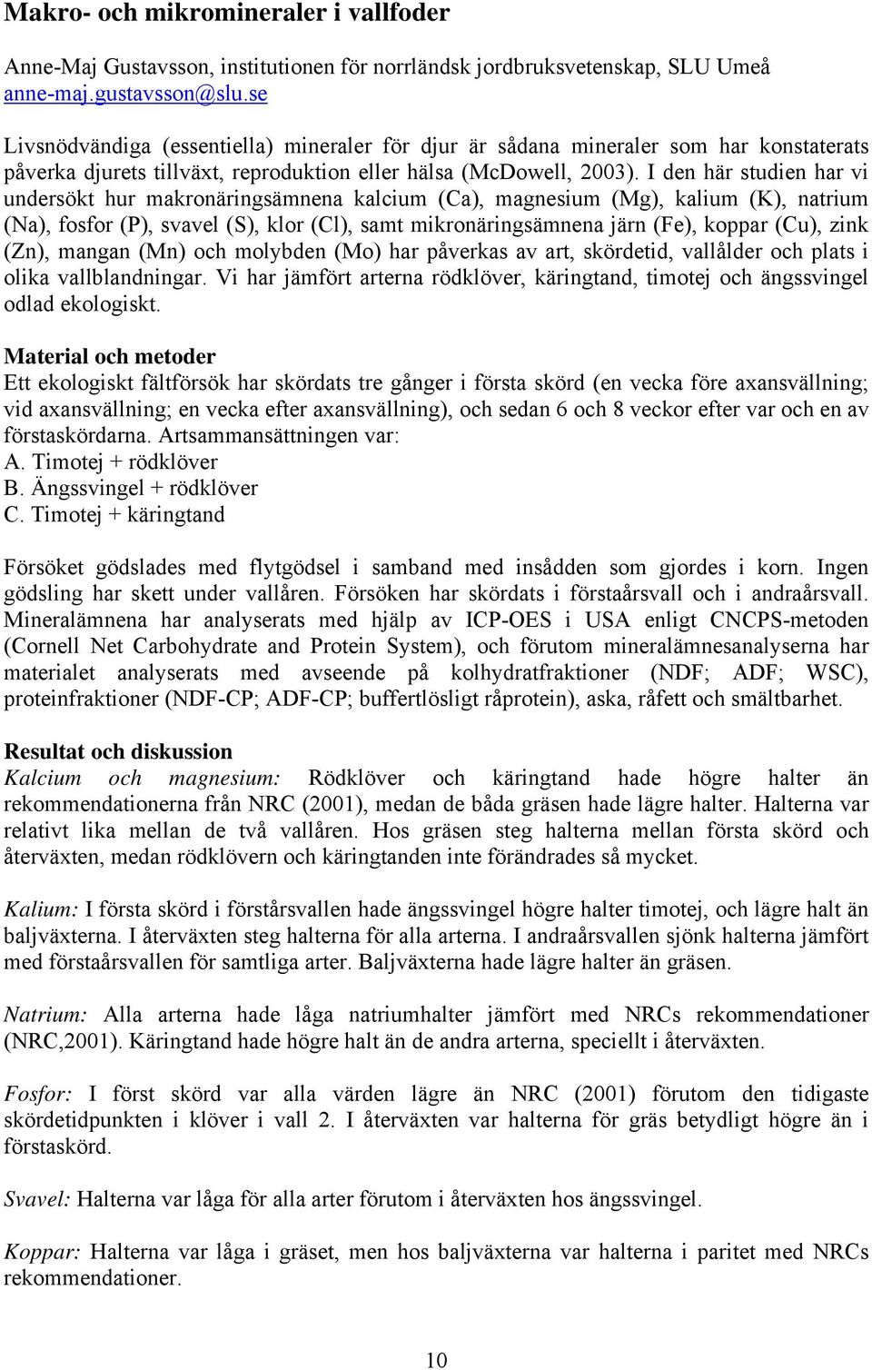 I den här studien har vi undersökt hur makronäringsämnena kalcium (Ca), magnesium (Mg), kalium (K), natrium (Na), fosfor (P), svavel (S), klor (Cl), samt mikronäringsämnena järn (Fe), koppar (Cu),