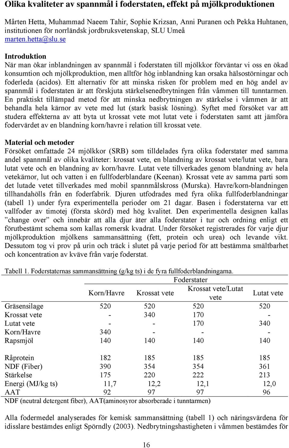 se Introduktion När man ökar inblandningen av spannmål i foderstaten till mjölkkor förväntar vi oss en ökad konsumtion och mjölkproduktion, men alltför hög inblandning kan orsaka hälsostörningar och