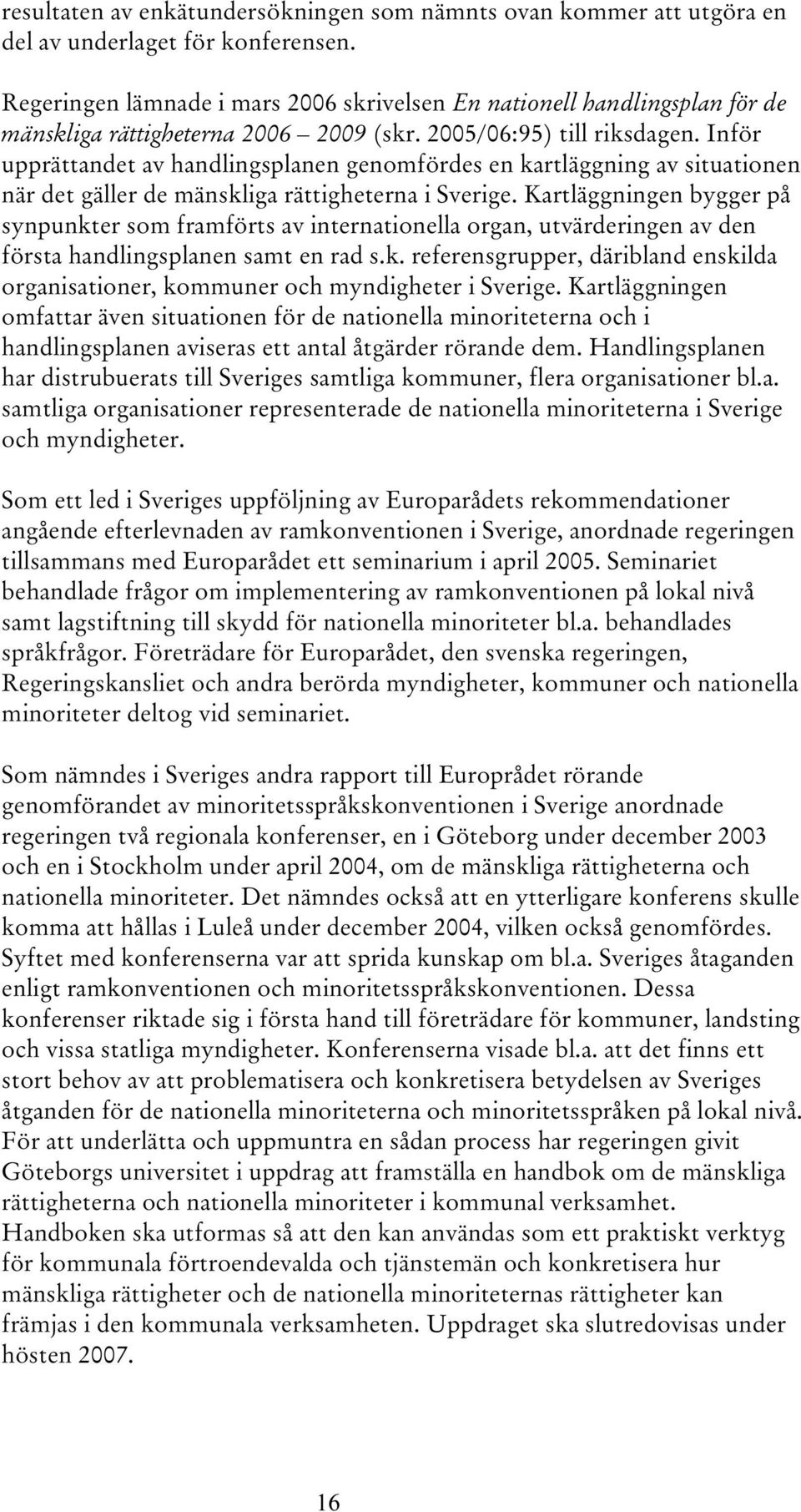 Inför upprättandet av handlingsplanen genomfördes en kartläggning av situationen när det gäller de mänskliga rättigheterna i Sverige.