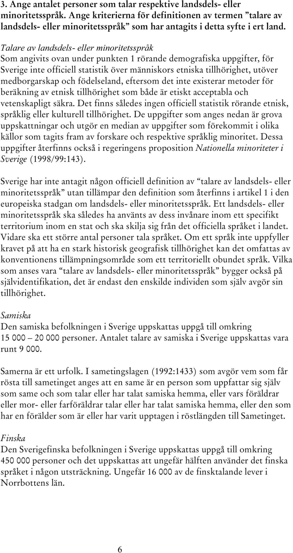 Talare av landsdels- eller minoritetsspråk Som angivits ovan under punkten 1 rörande demografiska uppgifter, för Sverige inte officiell statistik över människors etniska tillhörighet, utöver