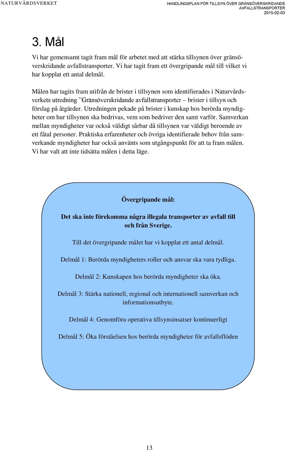 Målen har tagits fram utifrån de brister i tillsynen som identifierades i Naturvårdsverkets utredning Gränsöverskridande avfallstransporter brister i tillsyn och förslag på åtgärder.