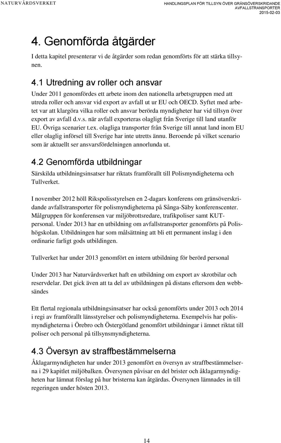 Syftet med arbetet var att klargöra vilka roller och ansvar berörda myndigheter har vid tillsyn över export av avfall d.v.s. när avfall exporteras olagligt från Sverige till land utanför EU.