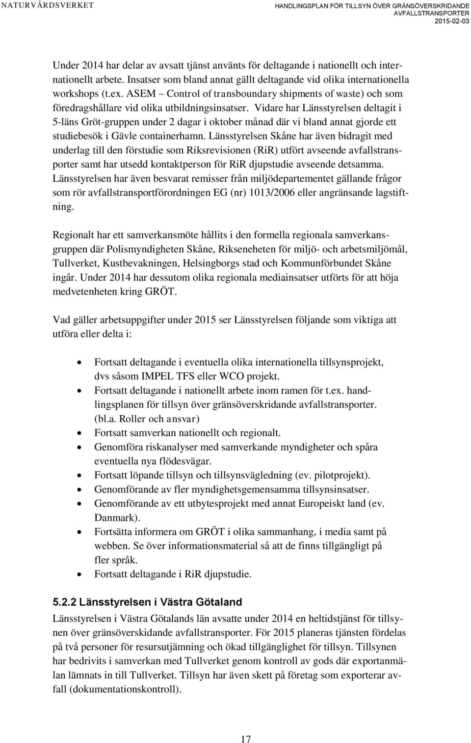 Vidare har Länsstyrelsen deltagit i 5-läns Gröt-gruppen under 2 dagar i oktober månad där vi bland annat gjorde ett studiebesök i Gävle containerhamn.