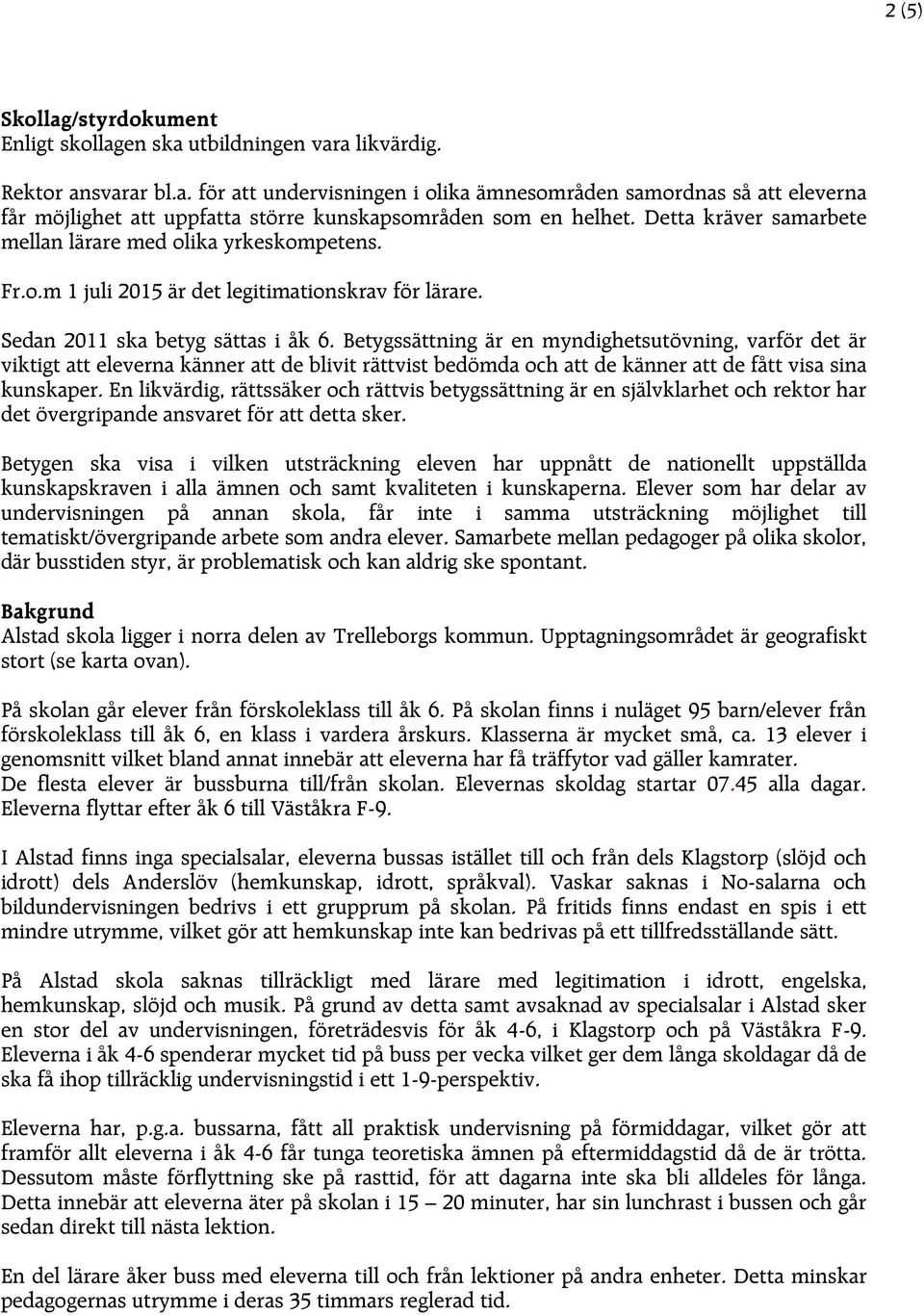 Betygssättning är en myndighetsutövning, varför det är viktigt att eleverna känner att de blivit rättvist bedömda och att de känner att de fått visa sina kunskaper.