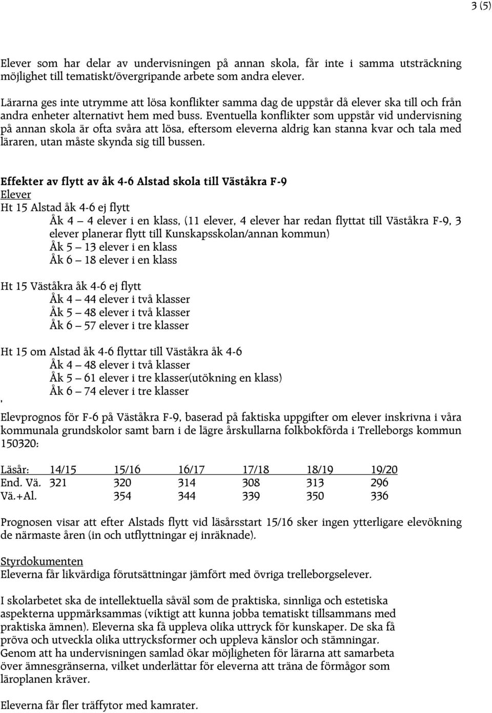 Eventuella konflikter som uppstår vid undervisning på annan skola är ofta svåra att lösa, eftersom eleverna aldrig kan stanna kvar och tala med läraren, utan måste skynda sig till bussen.