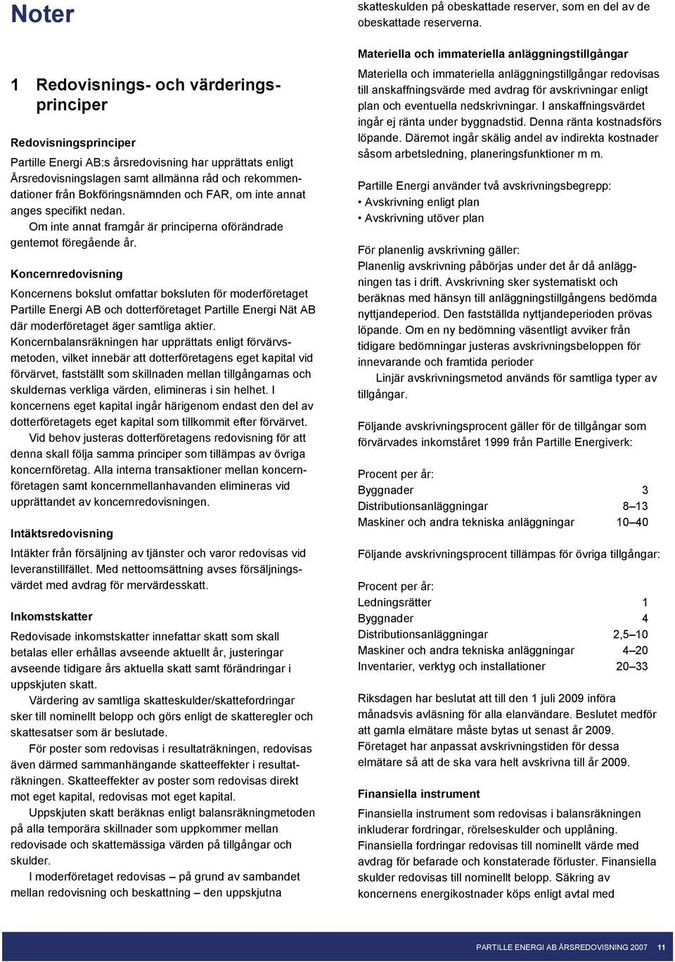 Koncernredovisning s bokslut omfattar boksluten för moderföretaget Partille Energi AB och dotterföretaget Partille Energi Nät AB där moderföretaget äger samtliga aktier.