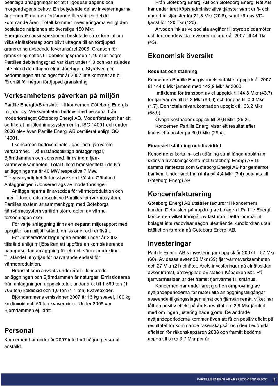 Energimarknadsinspektionen beslutade strax före jul om vilka elnätsföretag som blivit uttagna till en fördjupad granskning avseende leveransåret 2006.