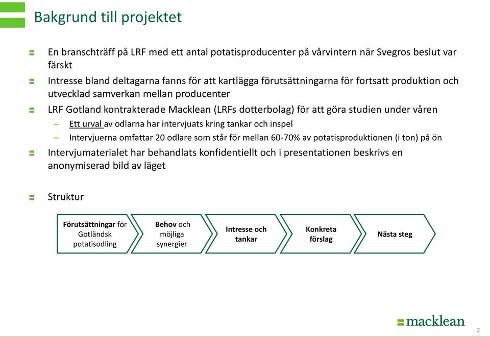 Ett urval av odlarna har intervjuats kring tankar och inspel Intervjuerna omfattar 20 odlare som står för mellan 60-70% av potatisproduktionen (i ton) på ön