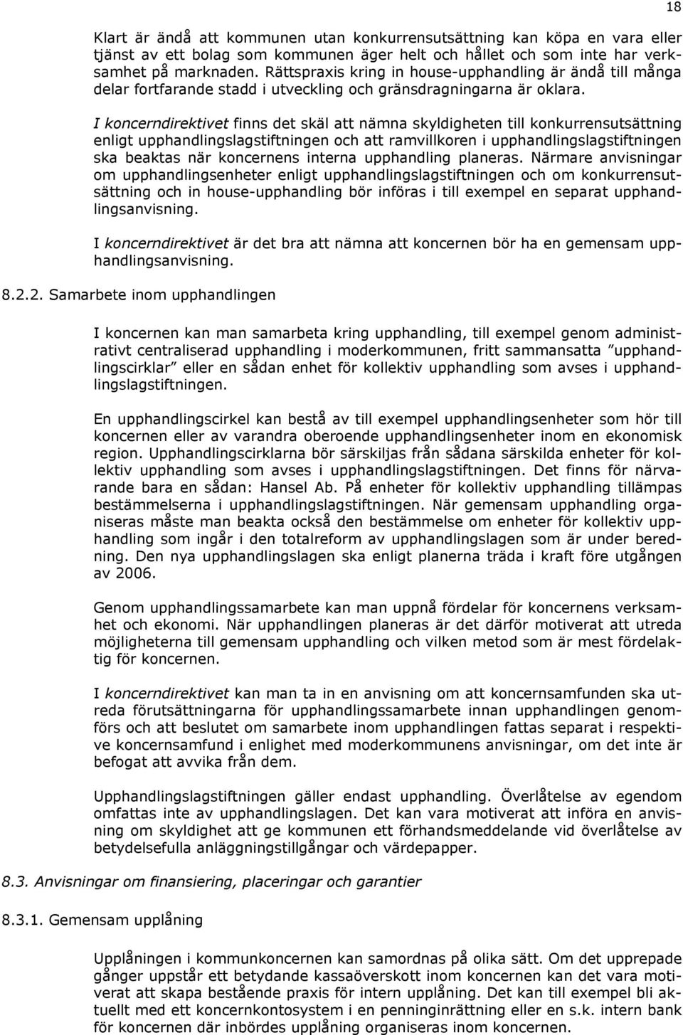 I koncerndirektivet finns det skäl att nämna skyldigheten till konkurrensutsättning enligt upphandlingslagstiftningen och att ramvillkoren i upphandlingslagstiftningen ska beaktas när koncernens