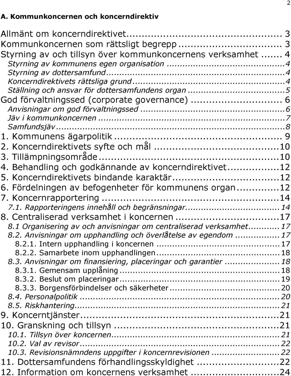 ..5 God förvaltningssed (corporate governance)... 6 Anvisningar om god förvaltningssed...6 Jäv i kommunkoncernen...7 Samfundsjäv...8 1. Kommunens ägarpolitik... 9 2. Koncerndirektivets syfte och mål.