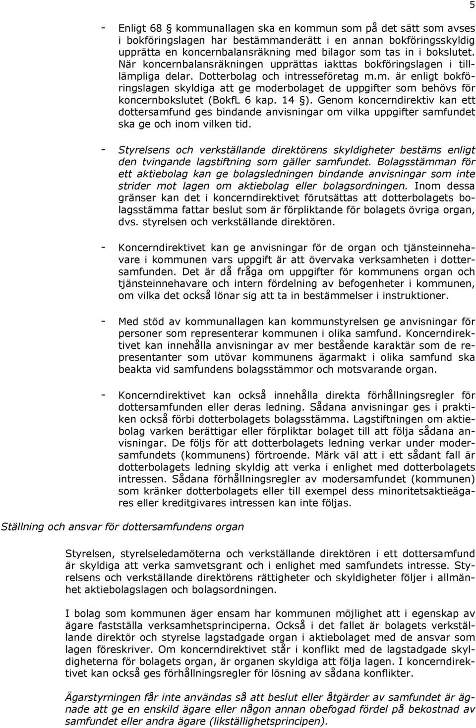 14 ). Genom koncerndirektiv kan ett dottersamfund ges bindande anvisningar om vilka uppgifter samfundet ska ge och inom vilken tid.