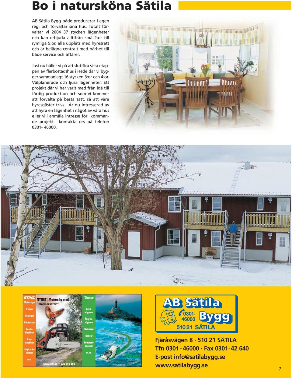 Just nu håller vi på att slutföra sista etappen av flerbostadshus i Hede där vi bygger sammanlagt 16 stycken 3:or och 4:or. Välplanerade och ljusa lägenheter.