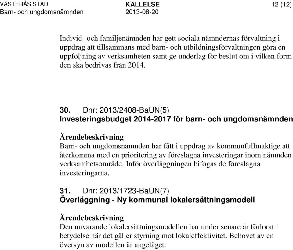 Dnr: 2013/2408-BaUN(5) Investeringsbudget 2014-2017 för barn- och ungdomsnämnden Barn- och ungdomsnämnden har fått i uppdrag av kommunfullmäktige att återkomma med en prioritering av föreslagna