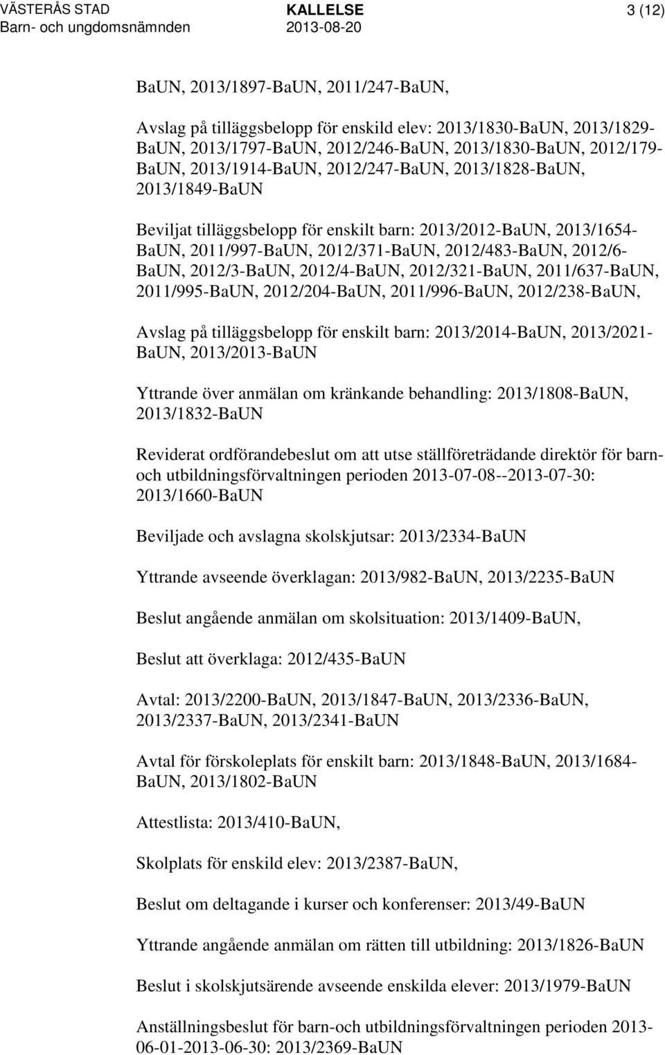 BaUN, 2012/3-BaUN, 2012/4-BaUN, 2012/321-BaUN, 2011/637-BaUN, 2011/995-BaUN, 2012/204-BaUN, 2011/996-BaUN, 2012/238-BaUN, Avslag på tilläggsbelopp för enskilt barn: 2013/2014-BaUN, 2013/2021- BaUN,