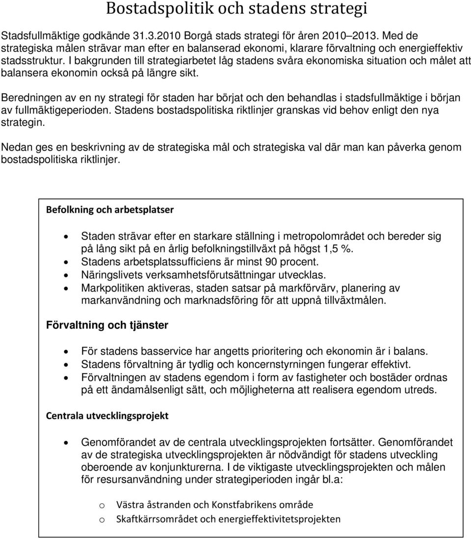 I bakgrunden till strategiarbetet låg stadens svåra ekonomiska situation och målet att balansera ekonomin också på längre sikt.