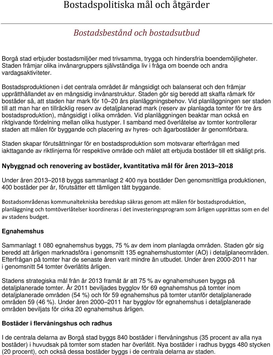 Bostadsproduktionen i det centrala området är mångsidigt och balanserat och den främjar upprätthållandet av en mångsidig invånarstruktur.