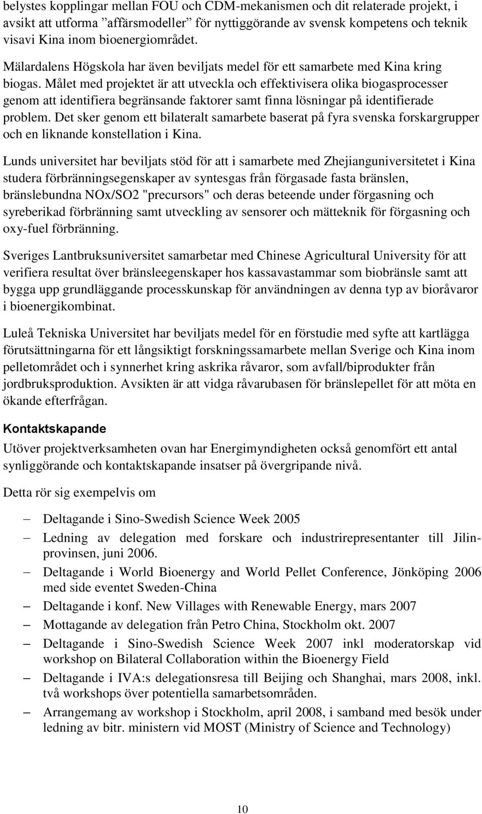 Målet med projektet är att utveckla och effektivisera olika biogasprocesser genom att identifiera begränsande faktorer samt finna lösningar på identifierade problem.