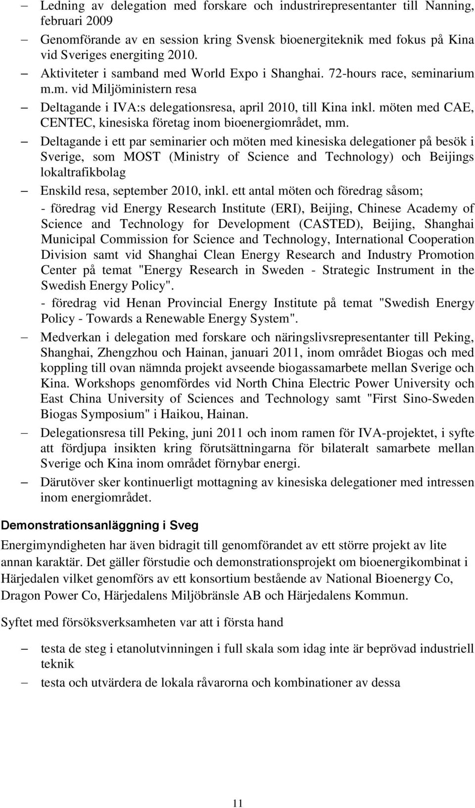 möten med CAE, CENTEC, kinesiska företag inom bioenergiområdet, mm.