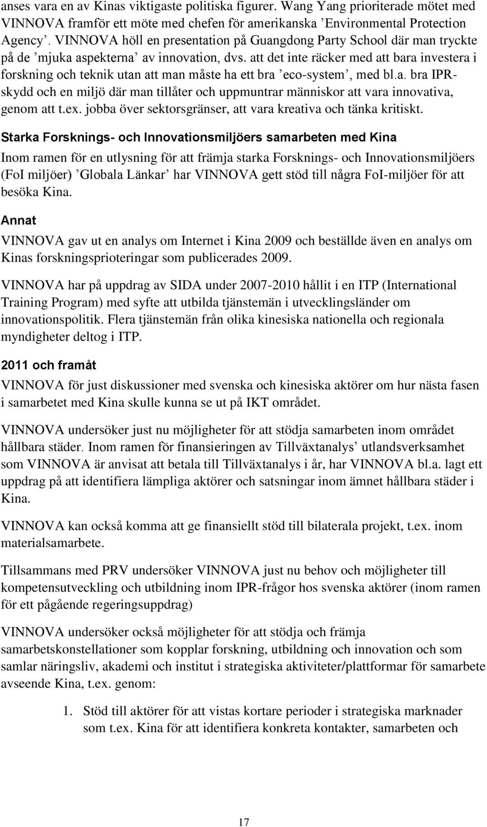 att det inte räcker med att bara investera i forskning och teknik utan att man måste ha ett bra eco-system, med bl.a. bra IPRskydd och en miljö där man tillåter och uppmuntrar människor att vara innovativa, genom att t.