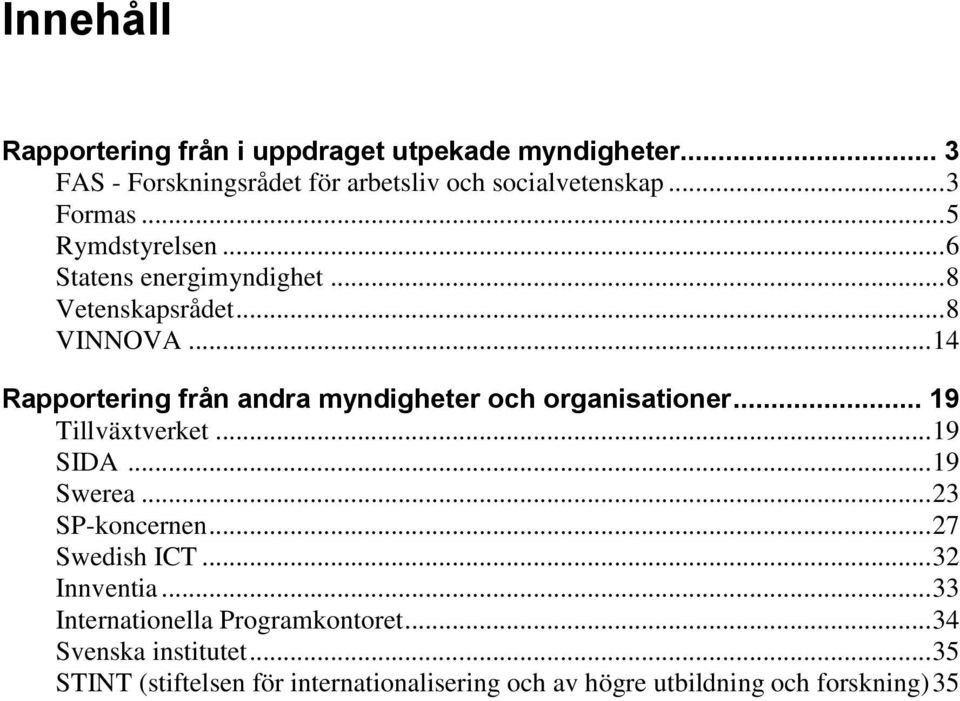 .. 14 Rapportering från andra myndigheter och organisationer... 19 Tillväxtverket... 19 SIDA... 19 Swerea... 23 SP-koncernen.