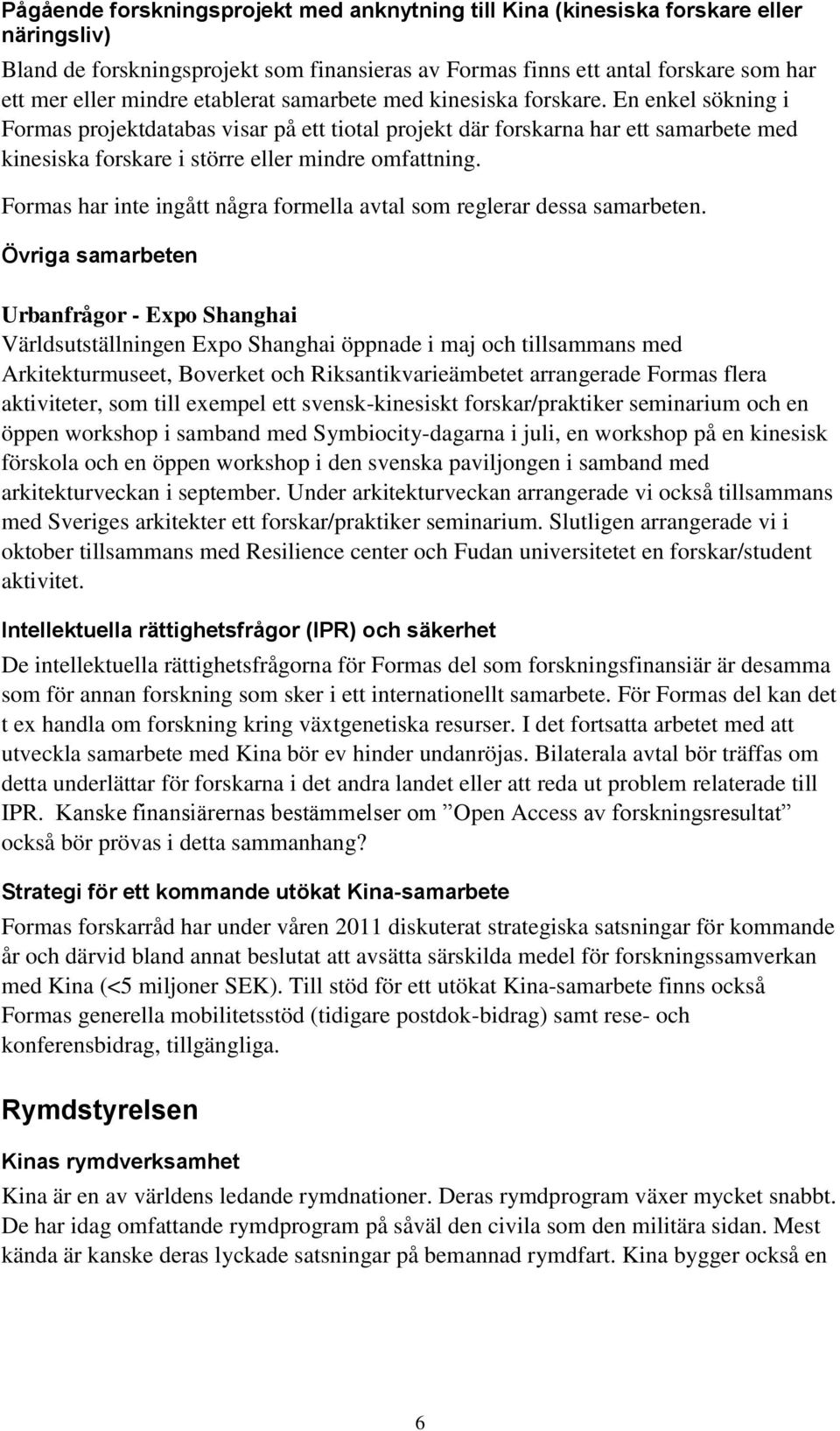 En enkel sökning i Formas projektdatabas visar på ett tiotal projekt där forskarna har ett samarbete med kinesiska forskare i större eller mindre omfattning.