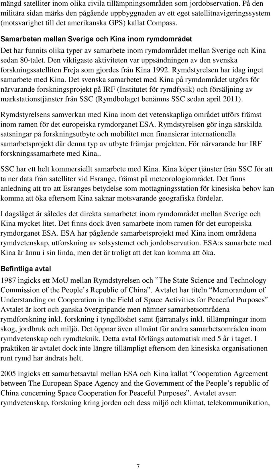 Samarbeten mellan Sverige och Kina inom rymdområdet Det har funnits olika typer av samarbete inom rymdområdet mellan Sverige och Kina sedan 80-talet.