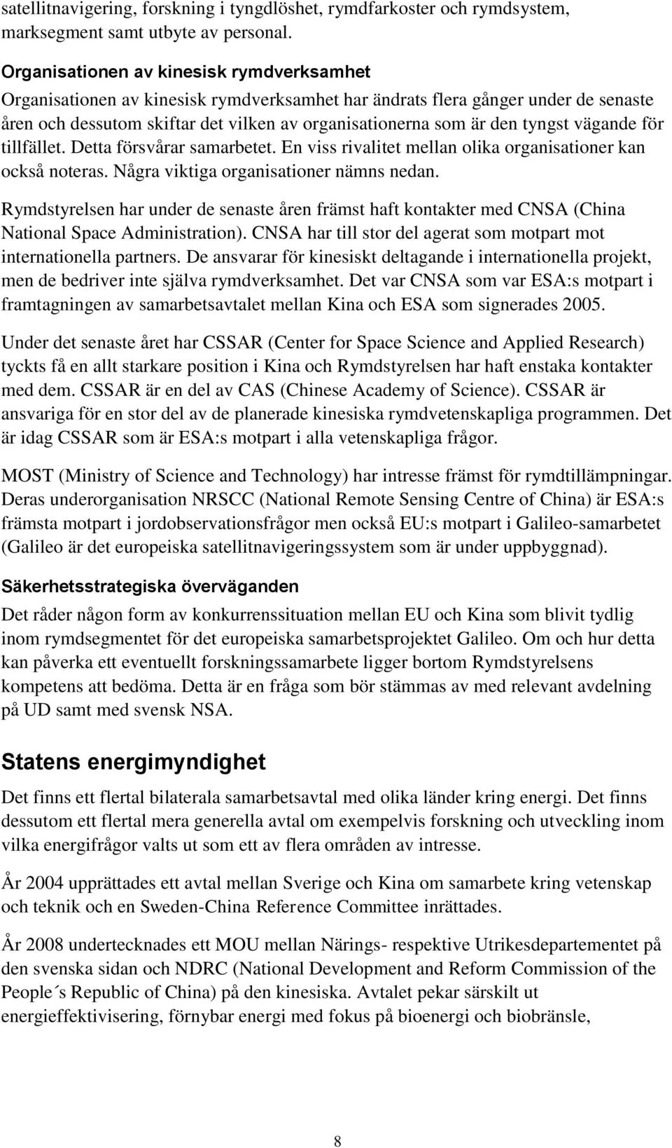 tyngst vägande för tillfället. Detta försvårar samarbetet. En viss rivalitet mellan olika organisationer kan också noteras. Några viktiga organisationer nämns nedan.