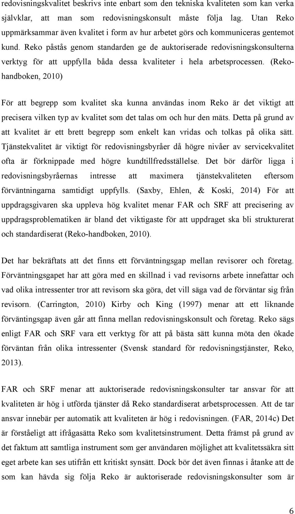 Reko påstås genom standarden ge de auktoriserade redovisningskonsulterna verktyg för att uppfylla båda dessa kvaliteter i hela arbetsprocessen.