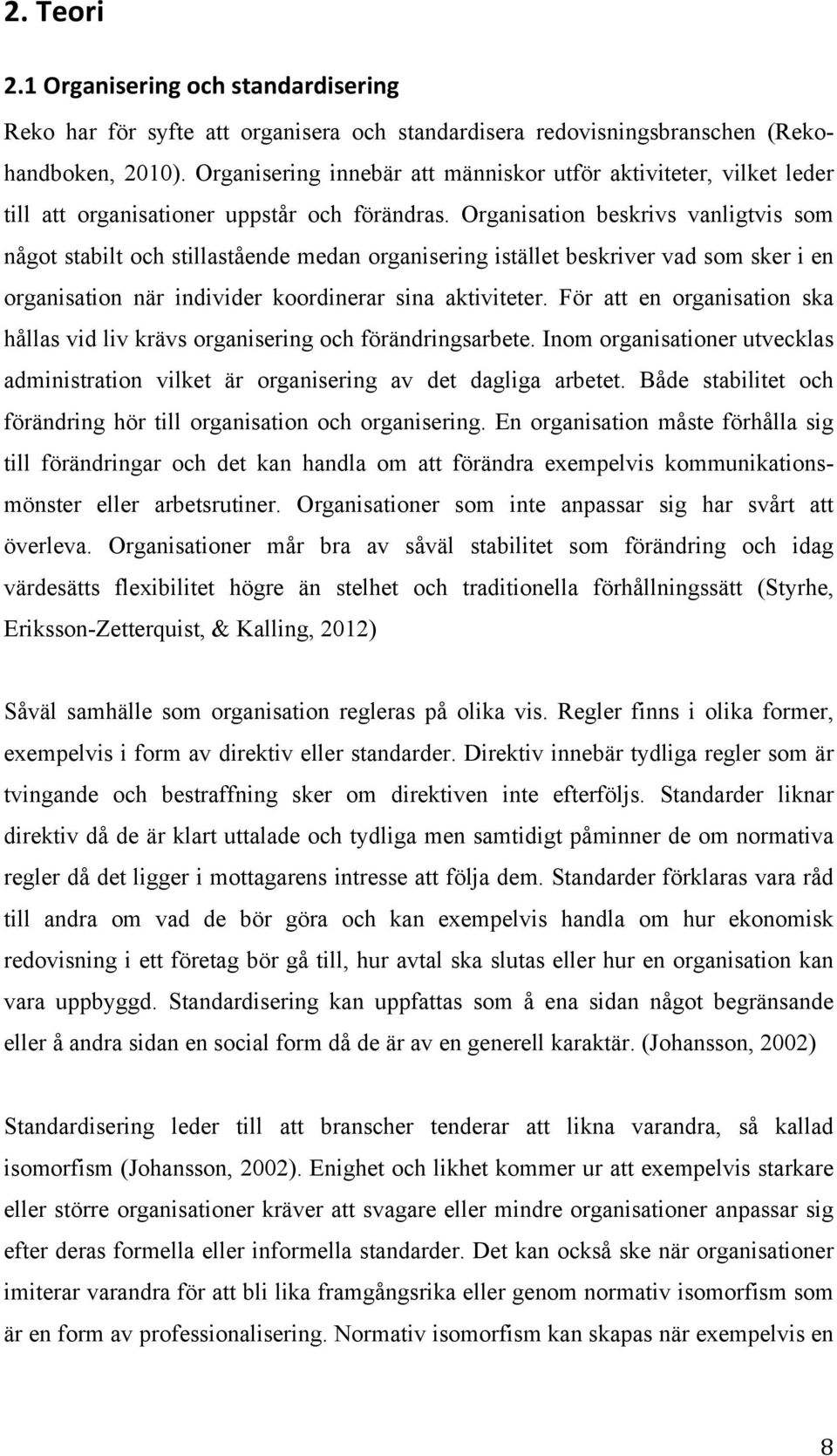 Organisation beskrivs vanligtvis som något stabilt och stillastående medan organisering istället beskriver vad som sker i en organisation när individer koordinerar sina aktiviteter.