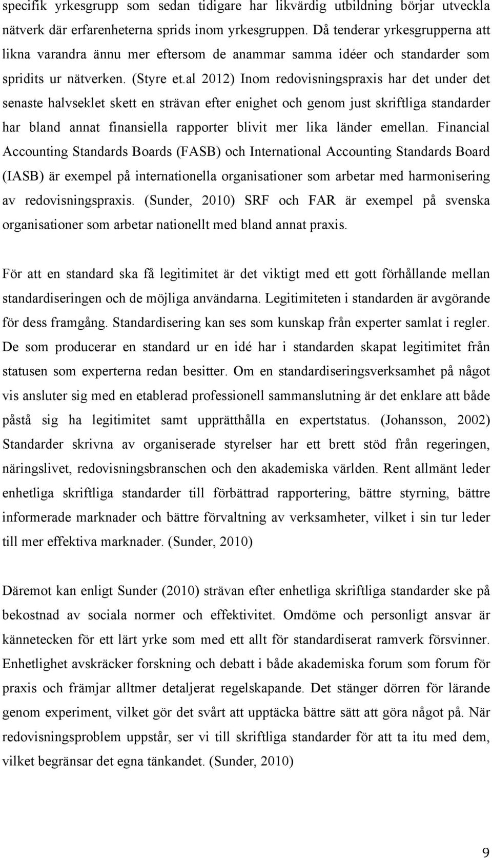 al 2012) Inom redovisningspraxis har det under det senaste halvseklet skett en strävan efter enighet och genom just skriftliga standarder har bland annat finansiella rapporter blivit mer lika länder