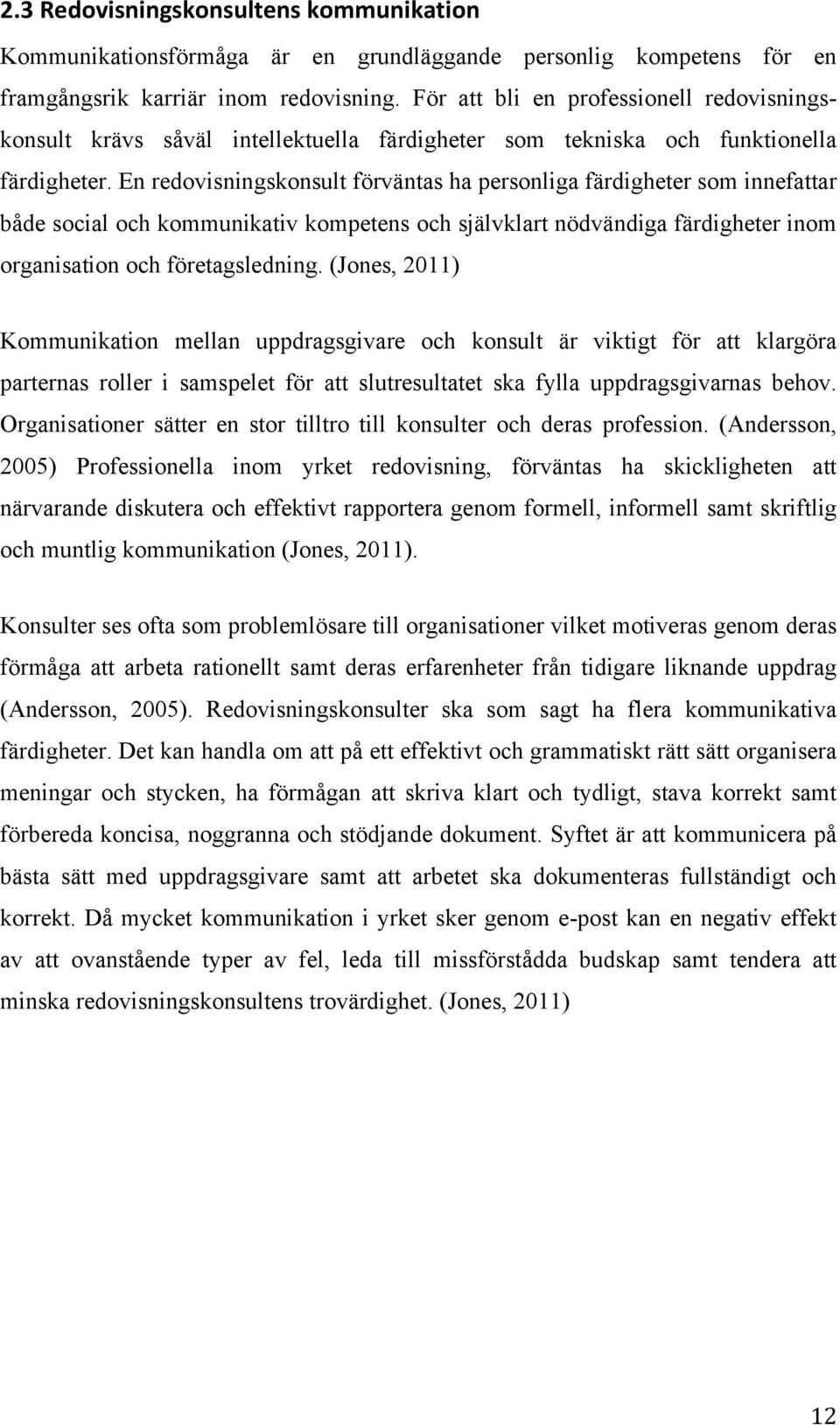 En redovisningskonsult förväntas ha personliga färdigheter som innefattar både social och kommunikativ kompetens och självklart nödvändiga färdigheter inom organisation och företagsledning.