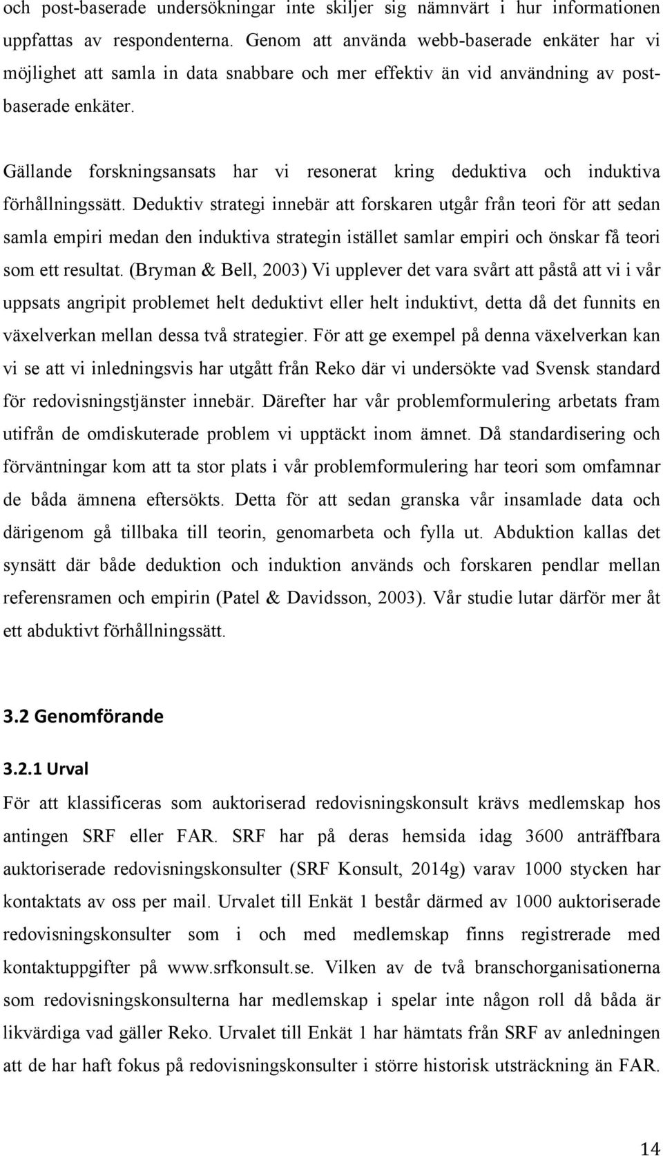 Gällande forskningsansats har vi resonerat kring deduktiva och induktiva förhållningssätt.