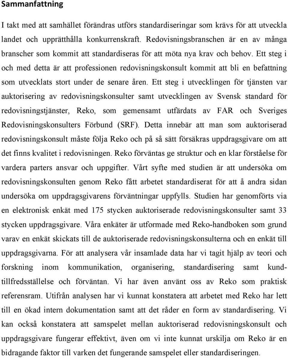 Ett steg i och med detta är att professionen redovisningskonsult kommit att bli en befattning som utvecklats stort under de senare åren.