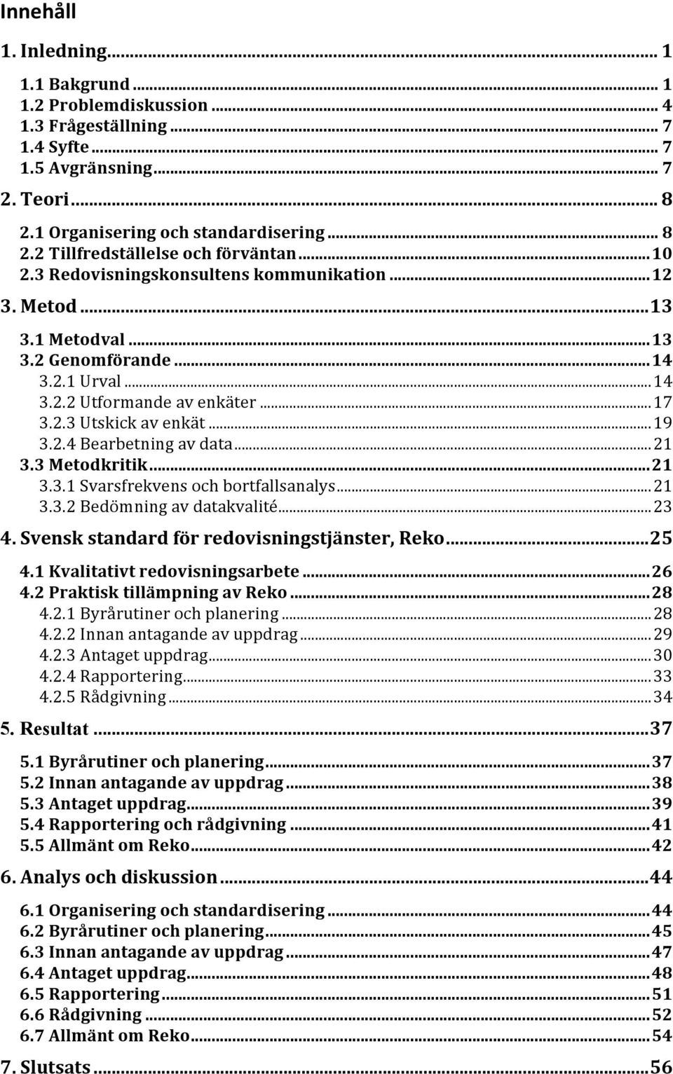 .. 21 3.3 Metodkritik... 21 3.3.1 Svarsfrekvens och bortfallsanalys... 21 3.3.2 Bedömning av datakvalité... 23 4. Svensk standard för redovisningstjänster, Reko... 25 4.