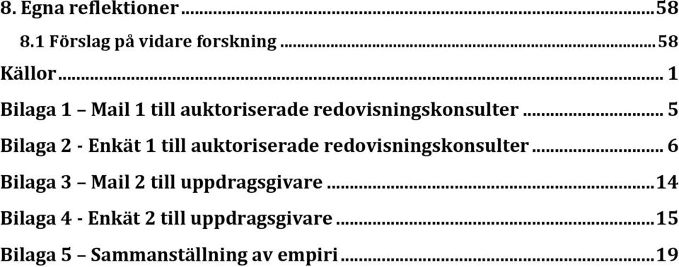 .. 5 Bilaga 2 - Enkät 1 till auktoriserade redovisningskonsulter.