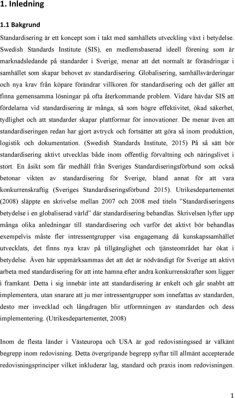 standardisering. Globalisering, samhällsvärderingar och nya krav från köpare förändrar villkoren för standardisering och det gäller att finna gemensamma lösningar på ofta återkommande problem.