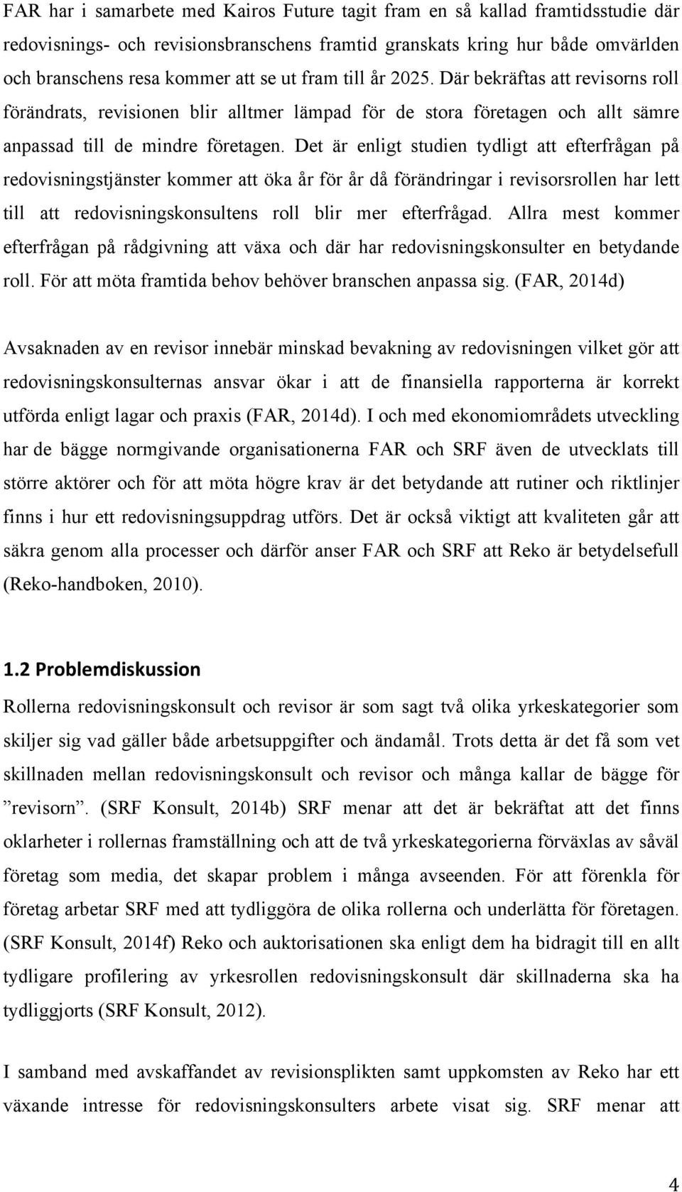 Det är enligt studien tydligt att efterfrågan på redovisningstjänster kommer att öka år för år då förändringar i revisorsrollen har lett till att redovisningskonsultens roll blir mer efterfrågad.