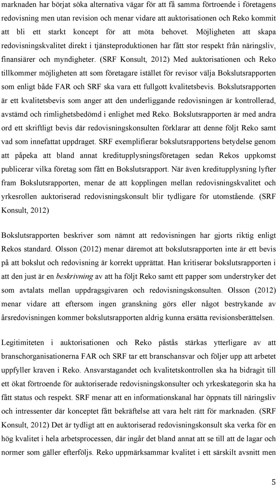 (SRF Konsult, 2012) Med auktorisationen och Reko tillkommer möjligheten att som företagare istället för revisor välja Bokslutsrapporten som enligt både FAR och SRF ska vara ett fullgott